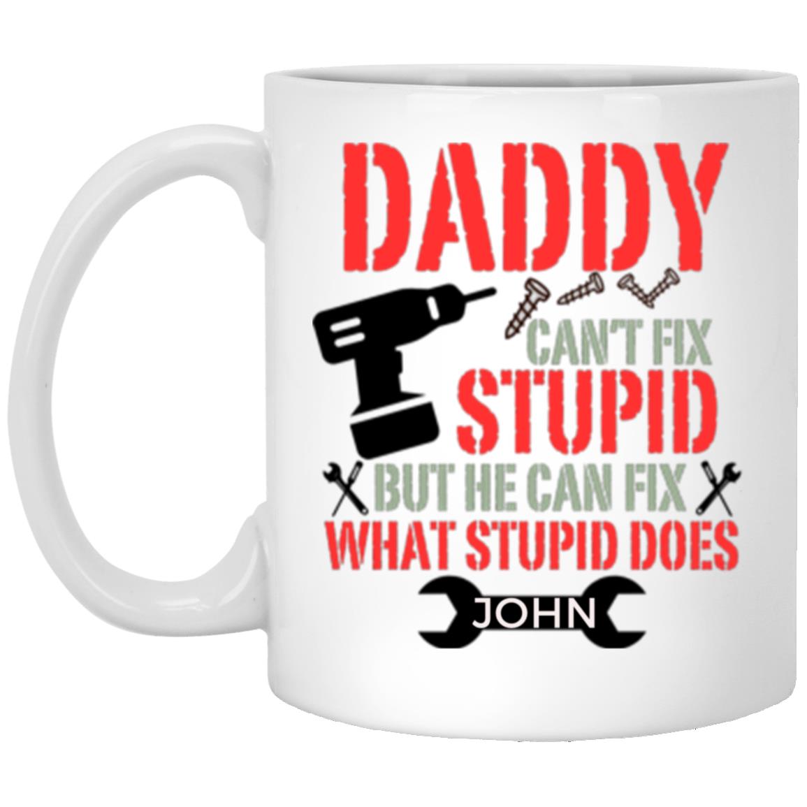 DADDY CAN'T FIX STUPID |11oz White Mug