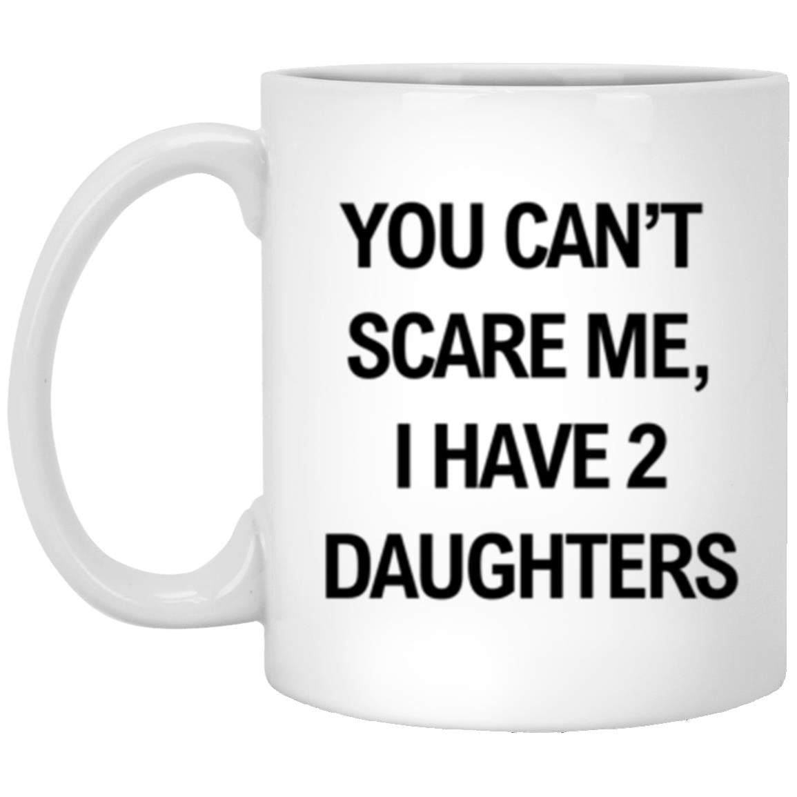 YOU CAN'T SCARE ME | 2 DAUGHTERS 11oz White Mug