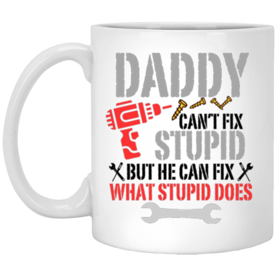 Daddy Cant't Fix Stupid | 11oz White Mug