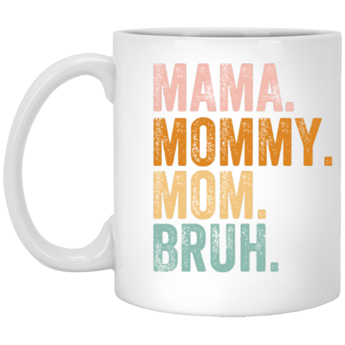 MAMA. MOMMY. MOM. BRUH. MUG XP8434 11 oz.