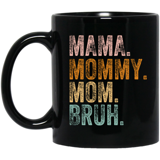 MAMA. MOMMY. MOM. BRUH. MUG - 11 oz