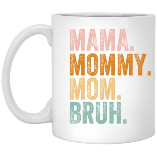 MAMA. MOMMY. MOM. BRUH. MUG XP8434 11 oz.